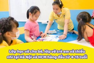 Lớp học vẽ cho bé, lớp vẽ trẻ em và thiếu nhi tại Hà Nội và HCM hàng đầu từ 4-15 tuổi